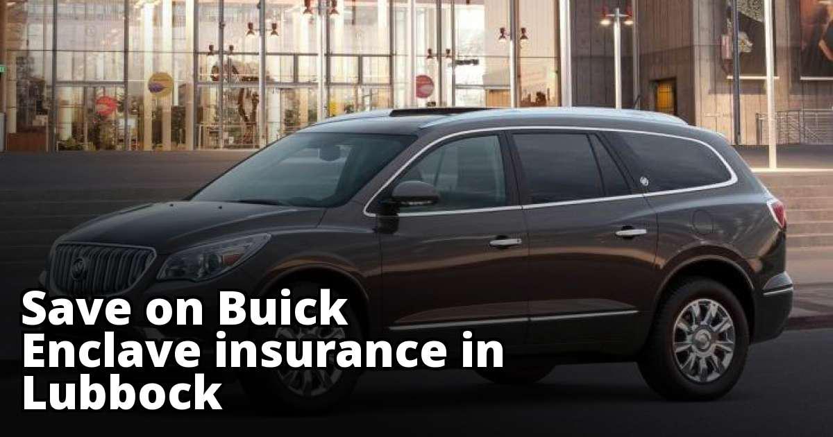 Save Money on Buick Enclave Insurance in Lubbock, TX Save Money on Buick Enclave Insurance in Lubbock, TX