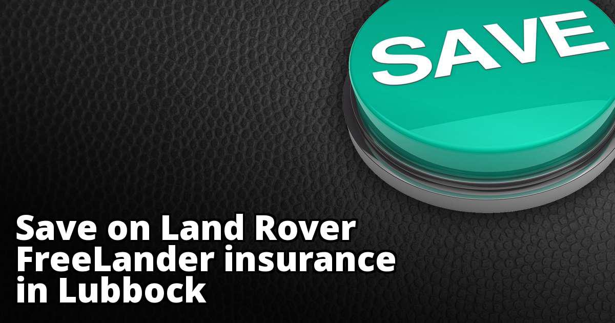 Cheapest Quotes for Land Rover FreeLander Insurance in Lubbock, TX